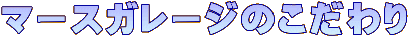 マースガレージのこだわり